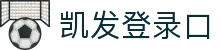 凯发·(中国)网站-AG旗舰厅